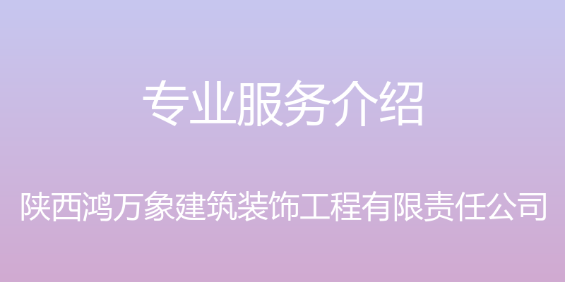 专业服务介绍 - 陕西鸿万象建筑装饰工程有限责任公司